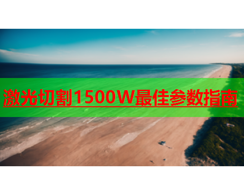 激光切割1500W最佳参数指南(图1)